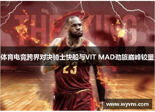 体育电竞跨界对决骑士快船与VIT MAD劲旅巅峰较量