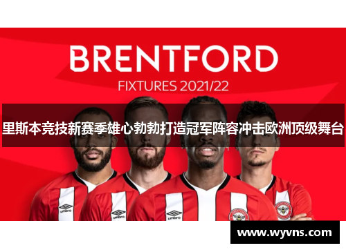 里斯本竞技新赛季雄心勃勃打造冠军阵容冲击欧洲顶级舞台