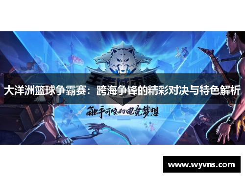 大洋洲篮球争霸赛：跨海争锋的精彩对决与特色解析