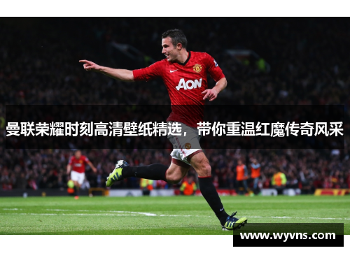 曼联荣耀时刻高清壁纸精选，带你重温红魔传奇风采