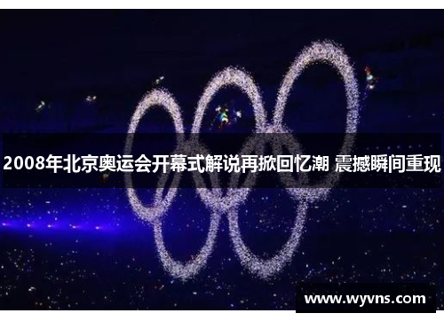 2008年北京奥运会开幕式解说再掀回忆潮 震撼瞬间重现